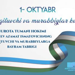 1-Oktyabr “O‘qituvchi va murabbiylar kuni” munosabati bilan Nurota tuman hokimi Fayziyev Azamat Ismatovichning bayram tabrigi